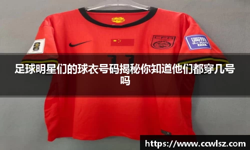 足球明星们的球衣号码揭秘你知道他们都穿几号吗